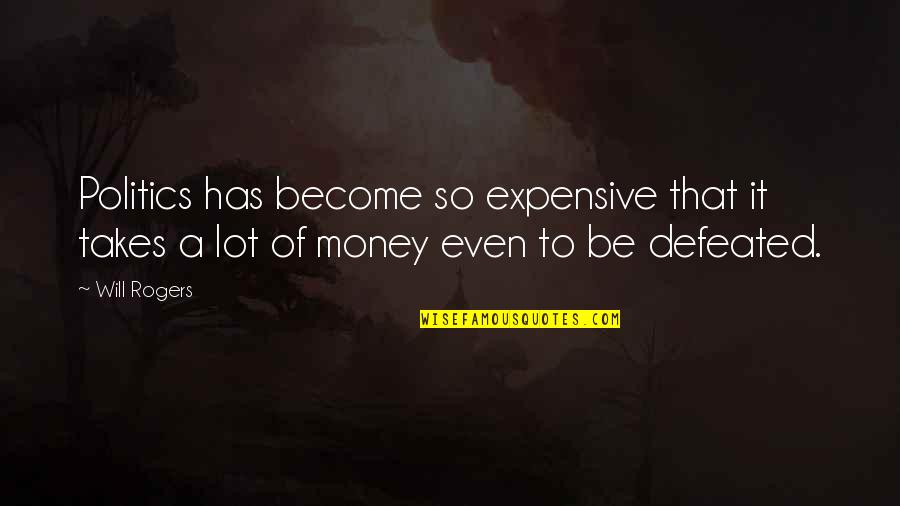 Theologically Instructive Painting Quotes By Will Rogers: Politics has become so expensive that it takes