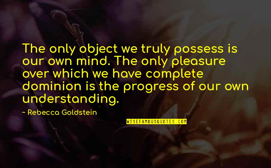 Theologies Of Land Quotes By Rebecca Goldstein: The only object we truly possess is our Theologies Of Land Quotes By Rebecca Goldstein: The only object we truly possess is our