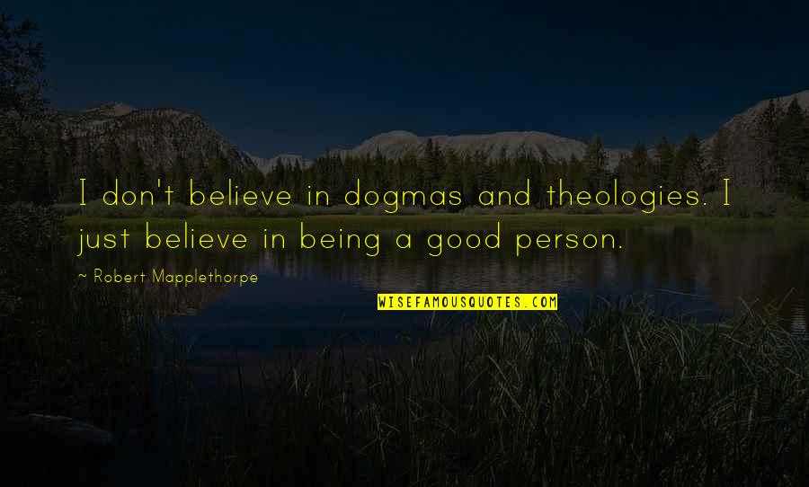 Theologies Quotes By Robert Mapplethorpe: I don't believe in dogmas and theologies. I Theologies Quotes By Robert Mapplethorpe: I don't believe in dogmas and theologies. I