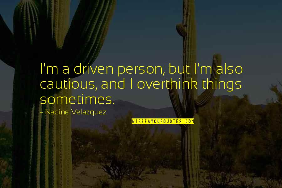 Theologos Beach Quotes By Nadine Velazquez: I'm a driven person, but I'm also cautious,