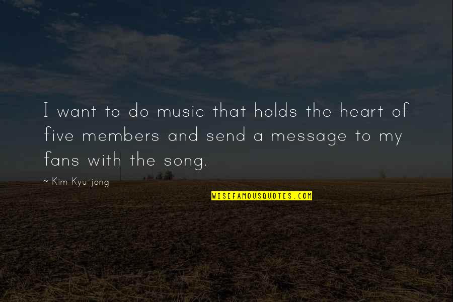 Theologue Quotes By Kim Kyu-jong: I want to do music that holds the Theologue Quotes By Kim Kyu-jong: I want to do music that holds the