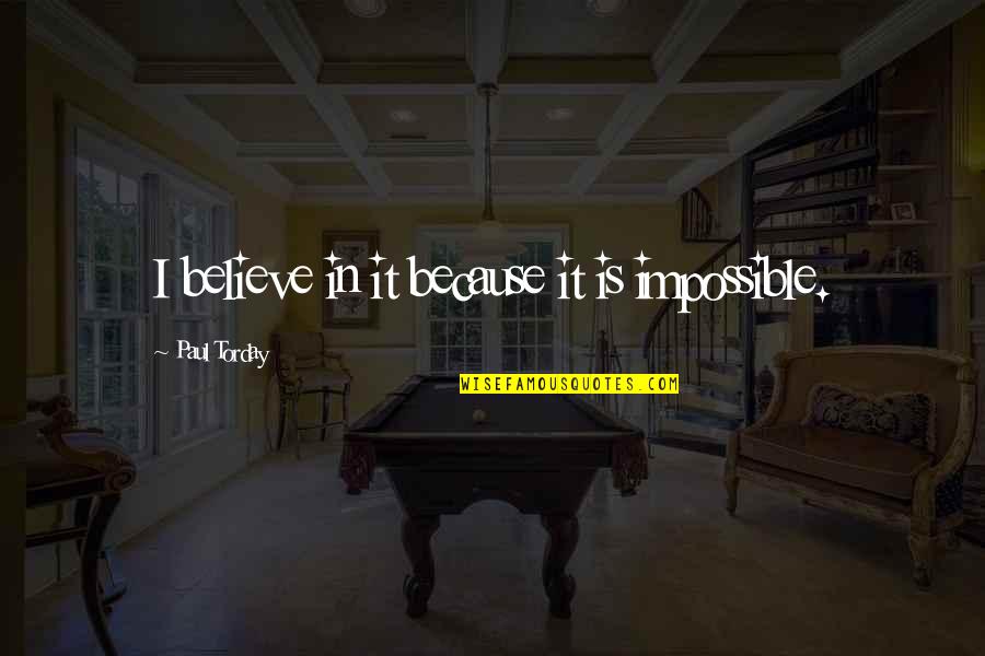 Theologue Quotes By Paul Torday: I believe in it because it is impossible. Theologue Quotes By Paul Torday: I believe in it because it is impossible.