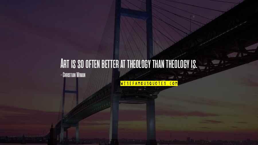Theology Of Art Quotes By Christian Wiman: Art is so often better at theology than