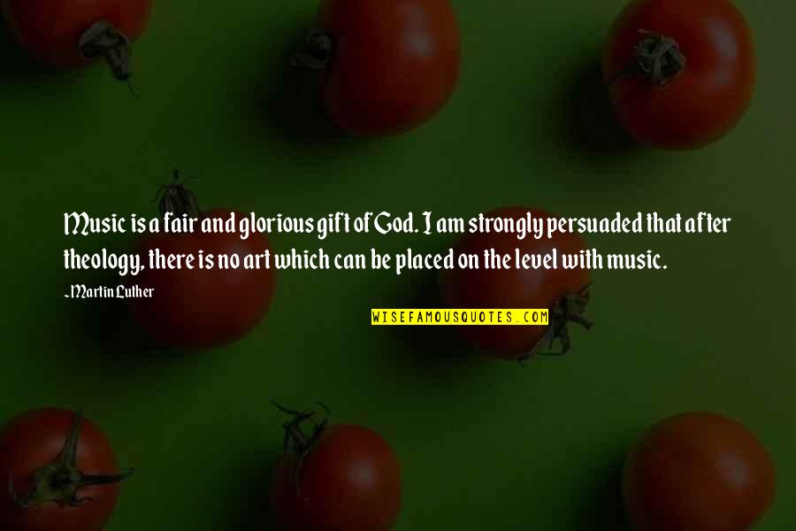 Theology Of Art Quotes By Martin Luther: Music is a fair and glorious gift of