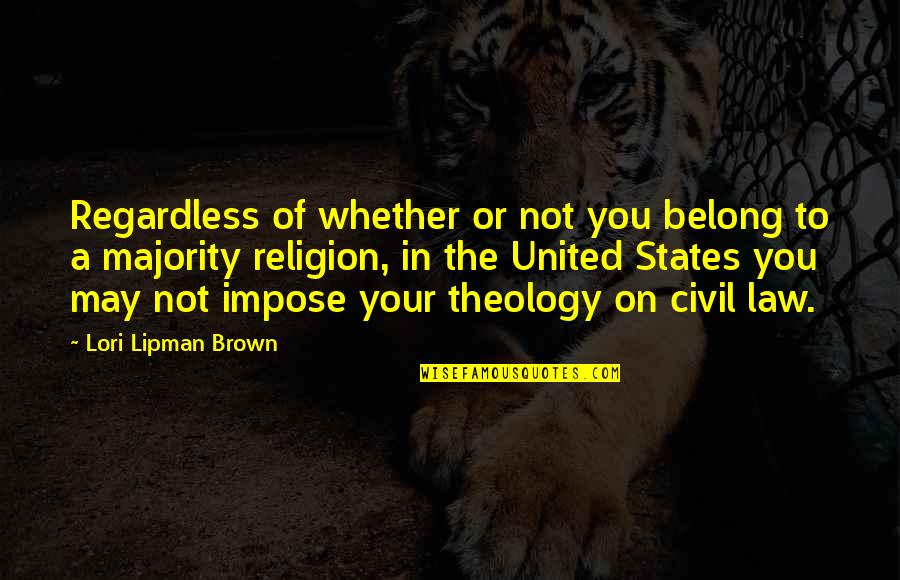 Theology On Quotes By Lori Lipman Brown: Regardless of whether or not you belong to