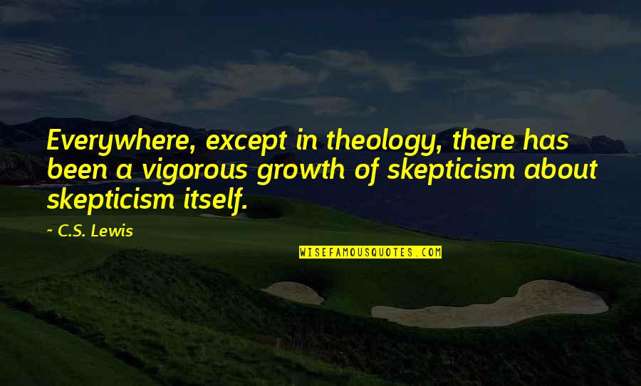 Theology's Quotes By C.S. Lewis: Everywhere, except in theology, there has been a