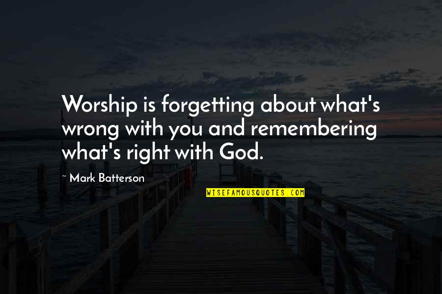 Theology's Quotes By Mark Batterson: Worship is forgetting about what's wrong with you