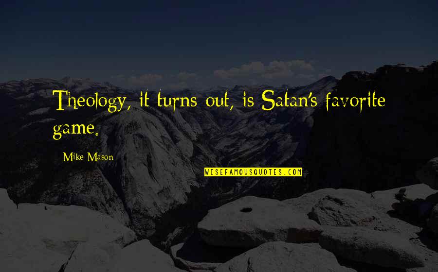 Theology's Quotes By Mike Mason: Theology, it turns out, is Satan's favorite game.