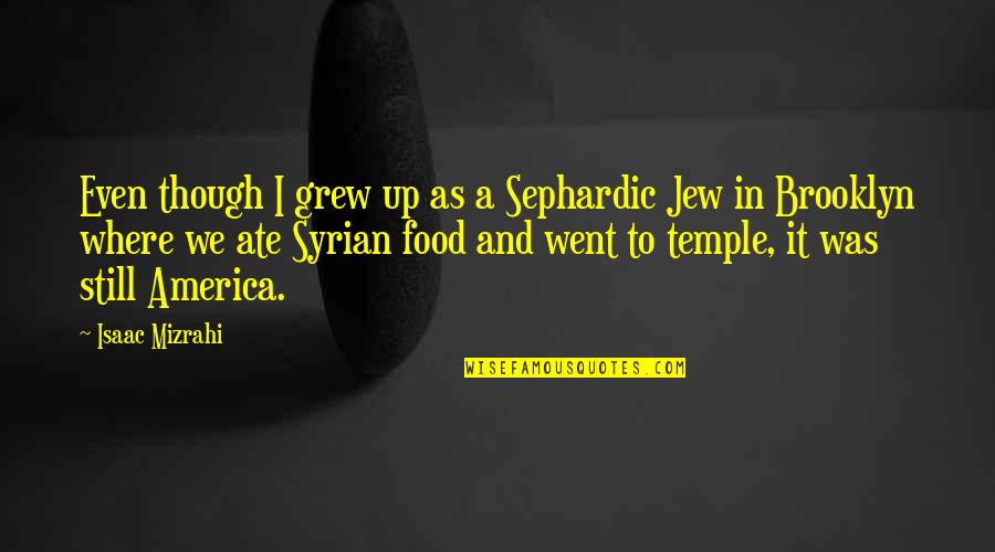 Theon Greyjoy Clash Of Kings Quotes By Isaac Mizrahi: Even though I grew up as a Sephardic Theon Greyjoy Clash Of Kings Quotes By Isaac Mizrahi: Even though I grew up as a Sephardic