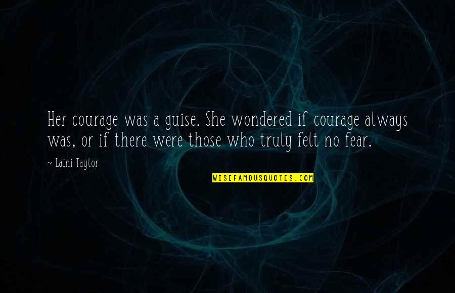 Theon Robb Quotes By Laini Taylor: Her courage was a guise. She wondered if Theon Robb Quotes By Laini Taylor: Her courage was a guise. She wondered if