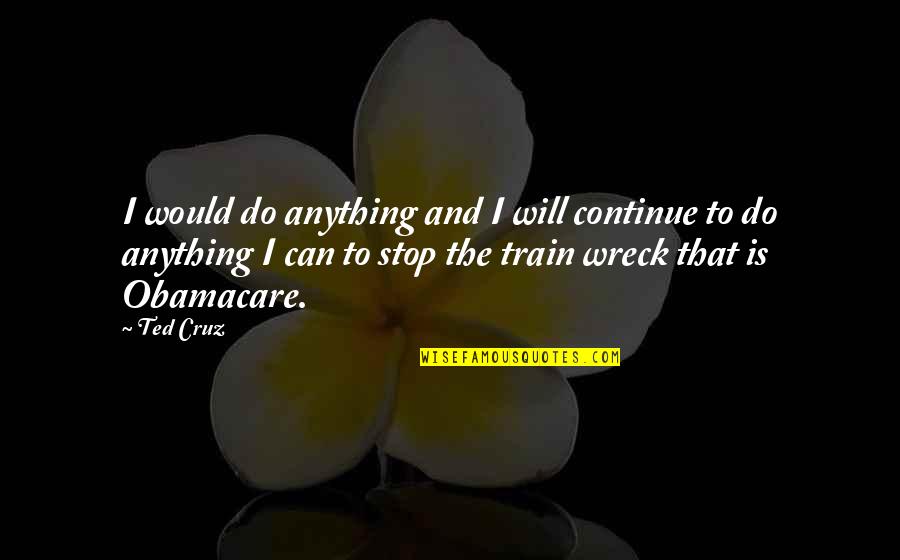Theon Robb Quotes By Ted Cruz: I would do anything and I will continue Theon Robb Quotes By Ted Cruz: I would do anything and I will continue