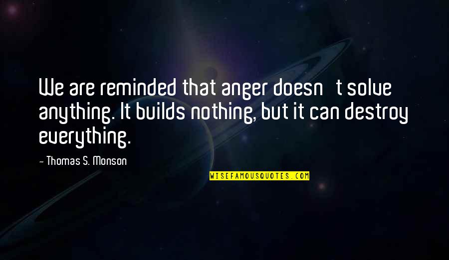 Theonomous Quotes By Thomas S. Monson: We are reminded that anger doesn't solve anything.