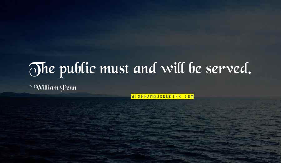 Theonomous Quotes By William Penn: The public must and will be served.