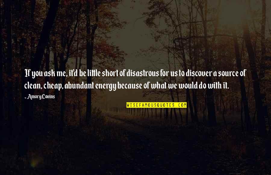 Theonomy's Quotes By Amory Lovins: If you ask me, it'd be little short Theonomy's Quotes By Amory Lovins: If you ask me, it'd be little short