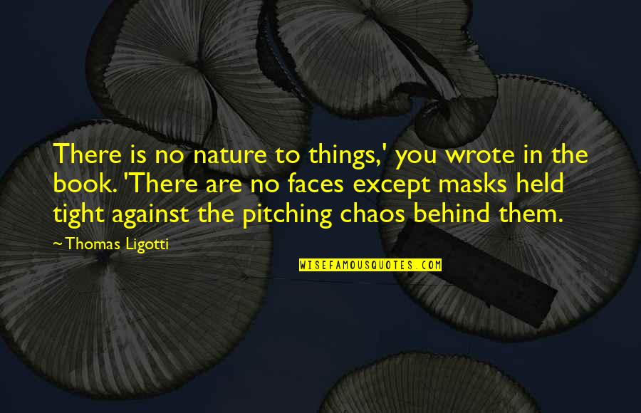 Theonomy's Quotes By Thomas Ligotti: There is no nature to things,' you wrote