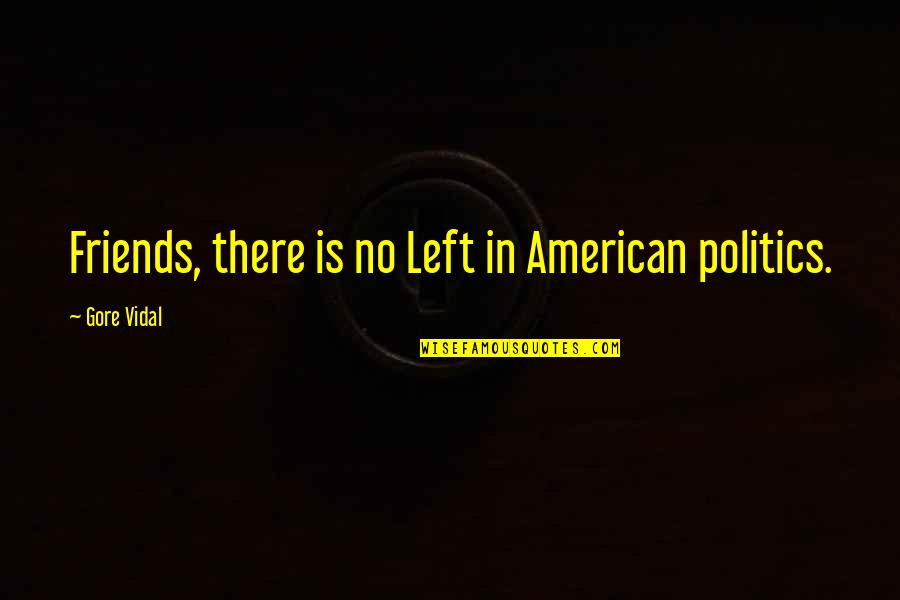 Theopathies Quotes By Gore Vidal: Friends, there is no Left in American politics.