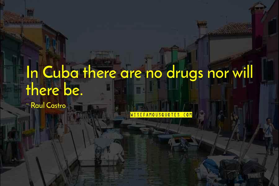 Theophile Eliet Quotes By Raul Castro: In Cuba there are no drugs nor will Theophile Eliet Quotes By Raul Castro: In Cuba there are no drugs nor will