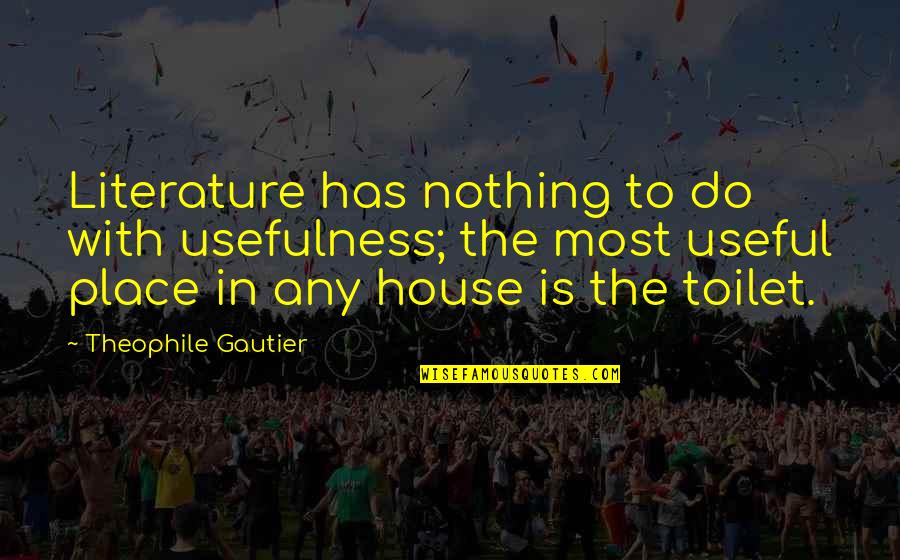 Theophile Gautier Quotes By Theophile Gautier: Literature has nothing to do with usefulness; the