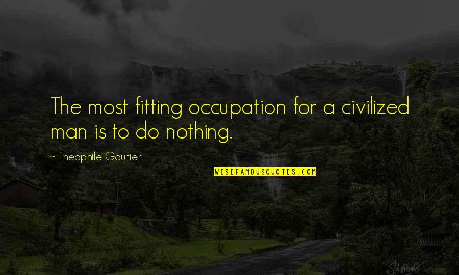Theophile Gautier Quotes By Theophile Gautier: The most fitting occupation for a civilized man