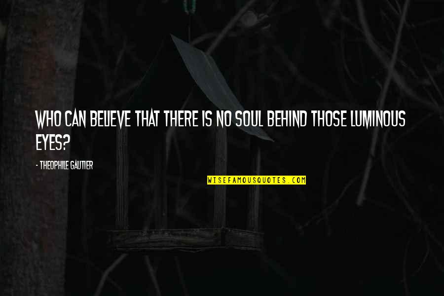 Theophile Gautier Quotes By Theophile Gautier: Who can believe that there is no soul Theophile Gautier Quotes By Theophile Gautier: Who can believe that there is no soul