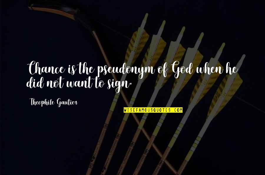 Theophile Quotes By Theophile Gautier: Chance is the pseudonym of God when he