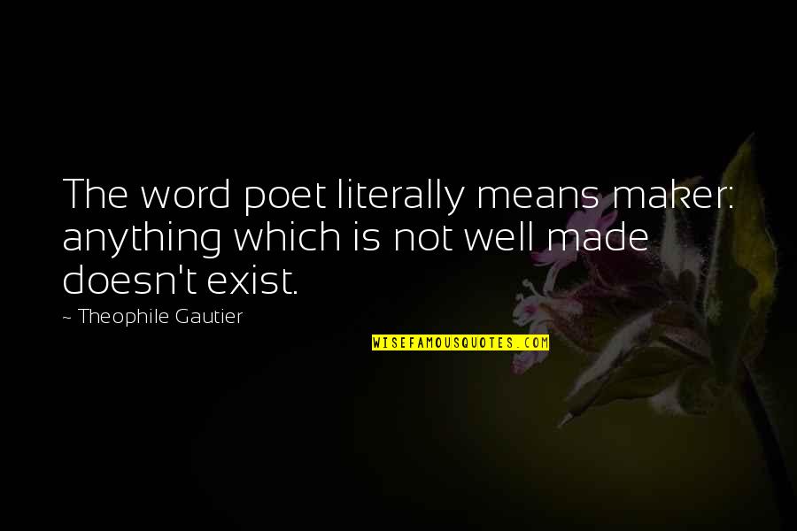 Theophile Quotes By Theophile Gautier: The word poet literally means maker: anything which