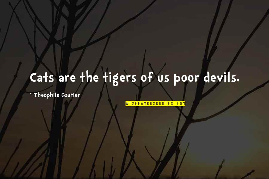 Theophile Quotes By Theophile Gautier: Cats are the tigers of us poor devils.
