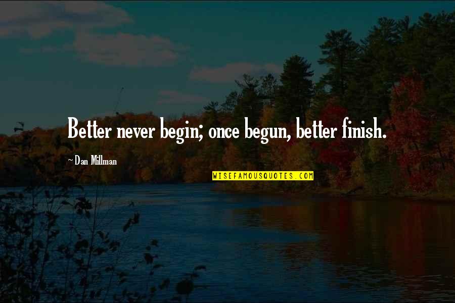 Theophilic Quotes By Dan Millman: Better never begin; once begun, better finish.
