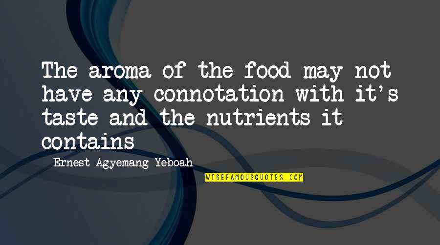 Theophilos Hodges Quotes By Ernest Agyemang Yeboah: The aroma of the food may not have Theophilos Hodges Quotes By Ernest Agyemang Yeboah: The aroma of the food may not have