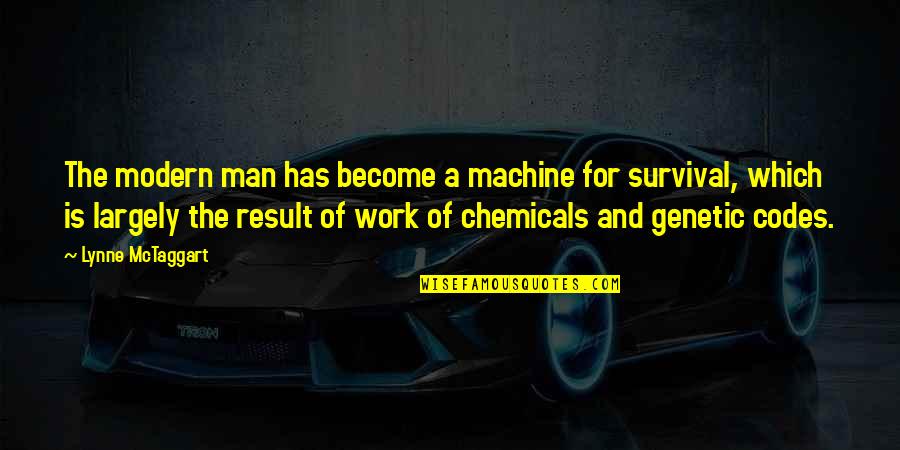 Theophilos Hodges Quotes By Lynne McTaggart: The modern man has become a machine for Theophilos Hodges Quotes By Lynne McTaggart: The modern man has become a machine for