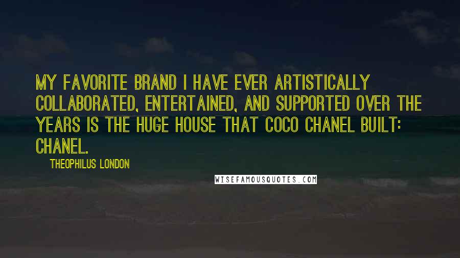 Theophilus London quotes: My favorite brand I have ever artistically collaborated, entertained, and supported over the years is the huge house that Coco Chanel built: Chanel.