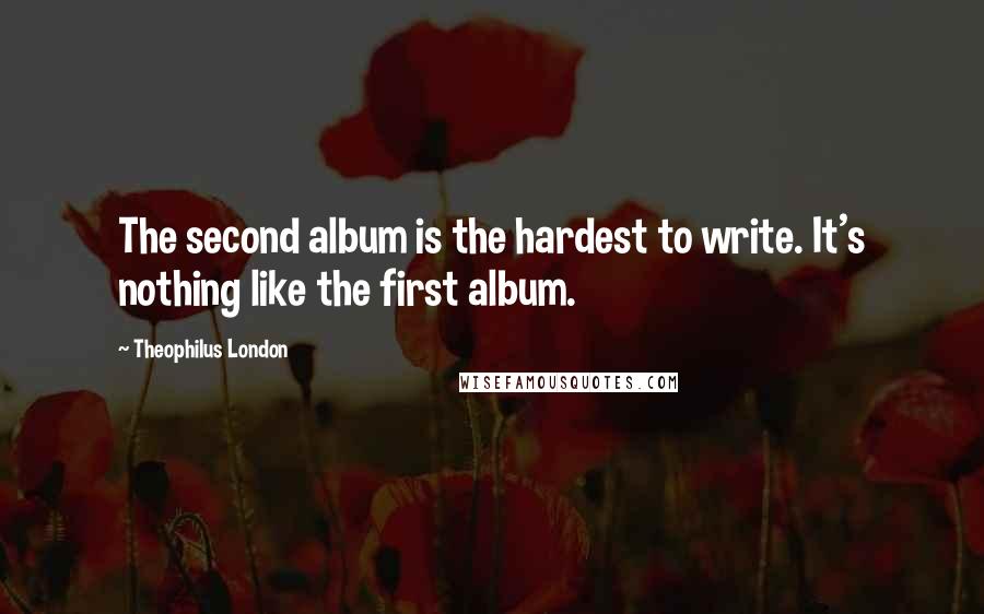 Theophilus London quotes: The second album is the hardest to write. It's nothing like the first album.