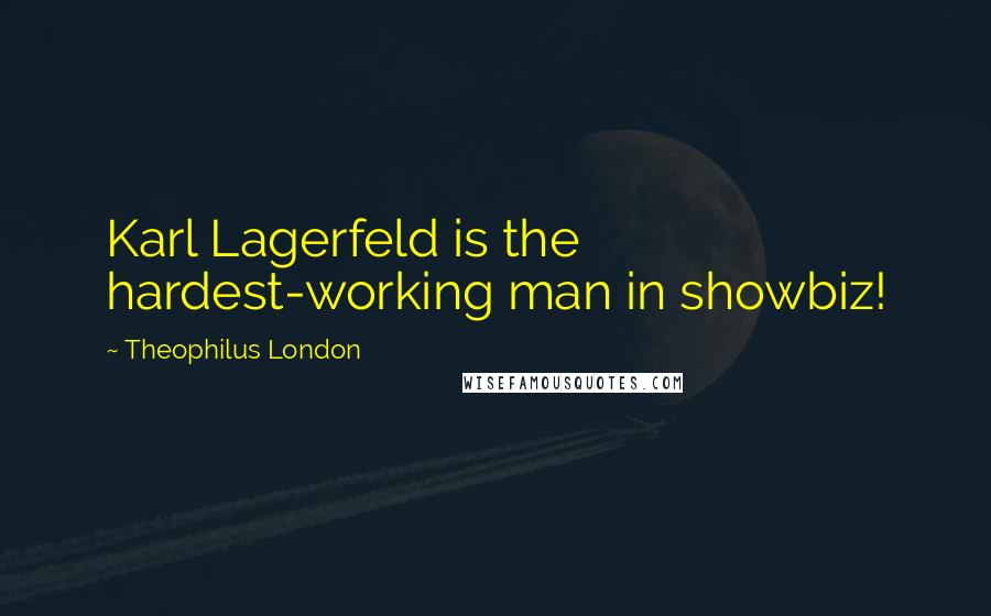 Theophilus London quotes: Karl Lagerfeld is the hardest-working man in showbiz!