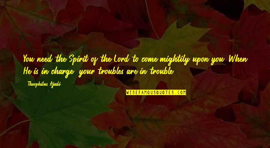 Theophilus Quotes By Theophilus Ajadi: You need the Spirit of the Lord to Theophilus Quotes By Theophilus Ajadi: You need the Spirit of the Lord to