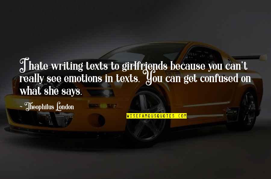 Theophilus Quotes By Theophilus London: I hate writing texts to girlfriends because you Theophilus Quotes By Theophilus London: I hate writing texts to girlfriends because you