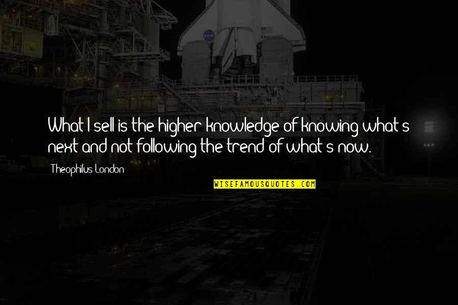 Theophilus Quotes By Theophilus London: What I sell is the higher knowledge of Theophilus Quotes By Theophilus London: What I sell is the higher knowledge of
