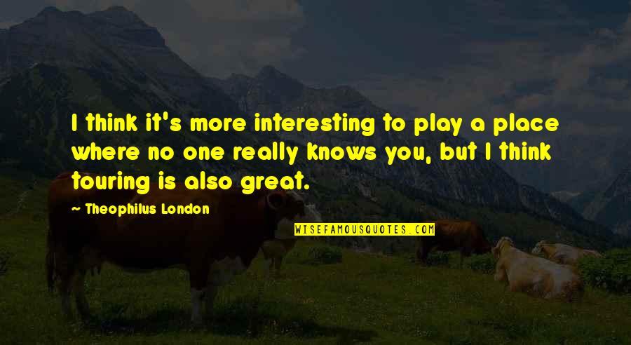 Theophilus Quotes By Theophilus London: I think it's more interesting to play a Theophilus Quotes By Theophilus London: I think it's more interesting to play a