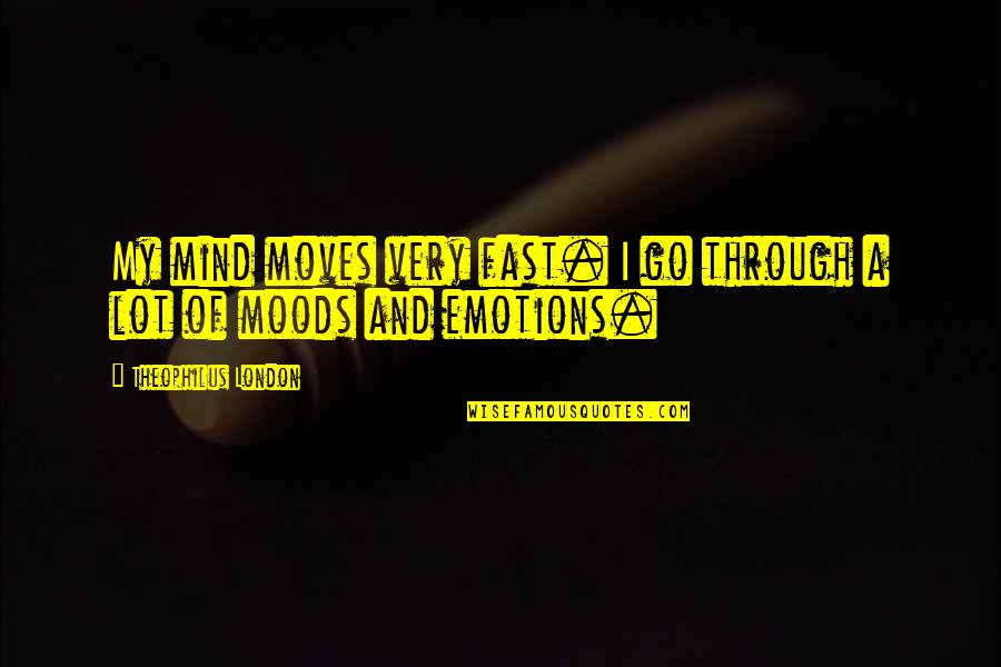 Theophilus Quotes By Theophilus London: My mind moves very fast. I go through