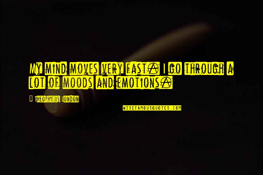 Theophilus Quotes By Theophilus London: My mind moves very fast. I go through Theophilus Quotes By Theophilus London: My mind moves very fast. I go through