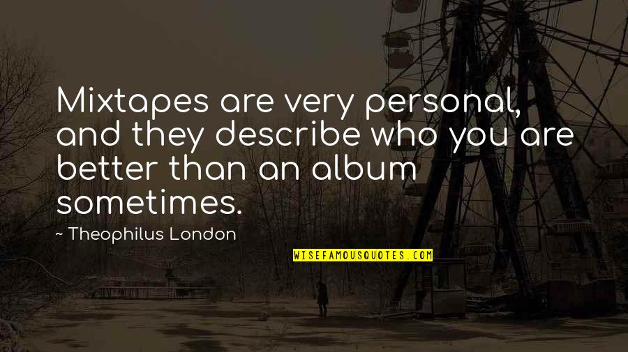 Theophilus Quotes By Theophilus London: Mixtapes are very personal, and they describe who Theophilus Quotes By Theophilus London: Mixtapes are very personal, and they describe who