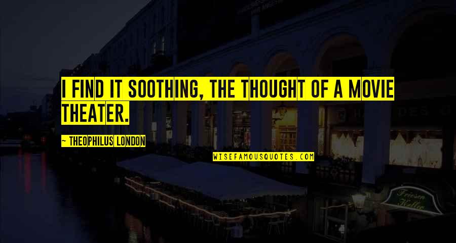 Theophilus Quotes By Theophilus London: I find it soothing, the thought of a