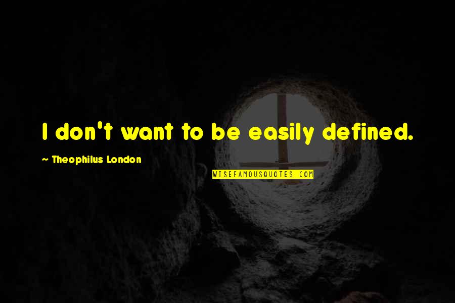 Theophilus Quotes By Theophilus London: I don't want to be easily defined. Theophilus Quotes By Theophilus London: I don't want to be easily defined.