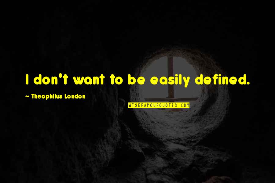 Theophilus Quotes By Theophilus London: I don't want to be easily defined.