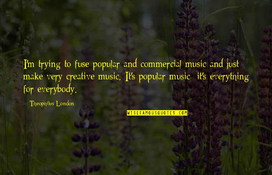 Theophilus Quotes By Theophilus London: I'm trying to fuse popular and commercial music Theophilus Quotes By Theophilus London: I'm trying to fuse popular and commercial music