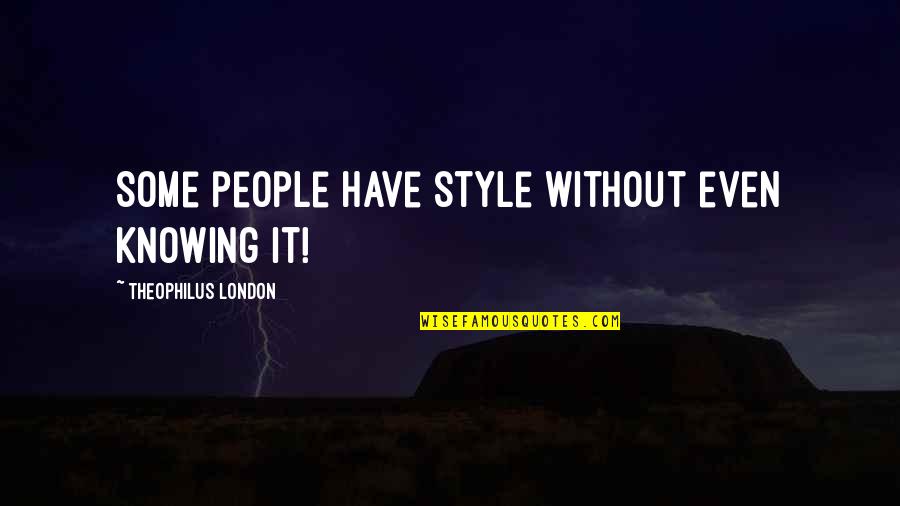 Theophilus Quotes By Theophilus London: Some people have style without even knowing it! Theophilus Quotes By Theophilus London: Some people have style without even knowing it!