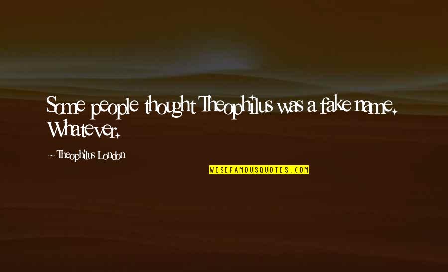 Theophilus Quotes By Theophilus London: Some people thought Theophilus was a fake name.