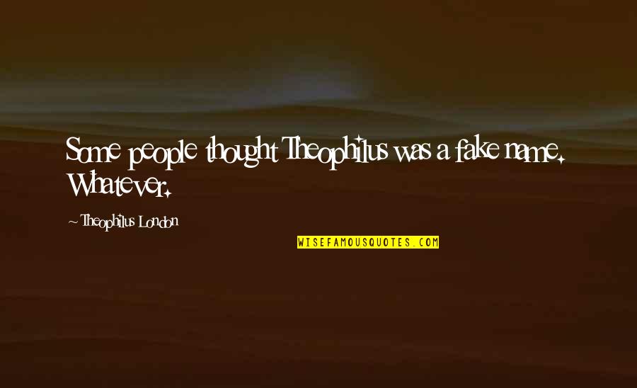 Theophilus Quotes By Theophilus London: Some people thought Theophilus was a fake name. Theophilus Quotes By Theophilus London: Some people thought Theophilus was a fake name.
