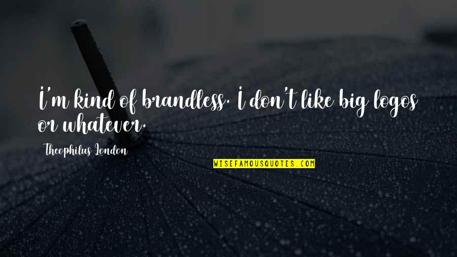 Theophilus Quotes By Theophilus London: I'm kind of brandless. I don't like big Theophilus Quotes By Theophilus London: I'm kind of brandless. I don't like big