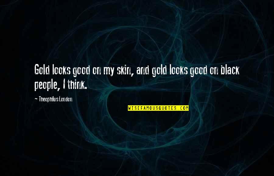 Theophilus Quotes By Theophilus London: Gold looks good on my skin, and gold Theophilus Quotes By Theophilus London: Gold looks good on my skin, and gold