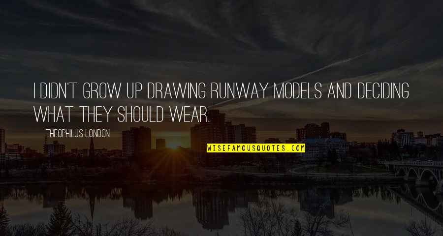 Theophilus Quotes By Theophilus London: I didn't grow up drawing runway models and Theophilus Quotes By Theophilus London: I didn't grow up drawing runway models and